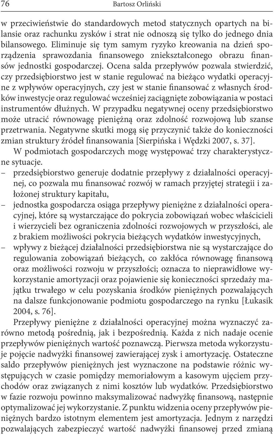 Ocena salda przepływów pozwala stwierdzić, czy przedsiębiorstwo jest w stanie regulować na bieżąco wydatki operacyjne z wpływów operacyjnych, czy jest w stanie finansować z własnych środków