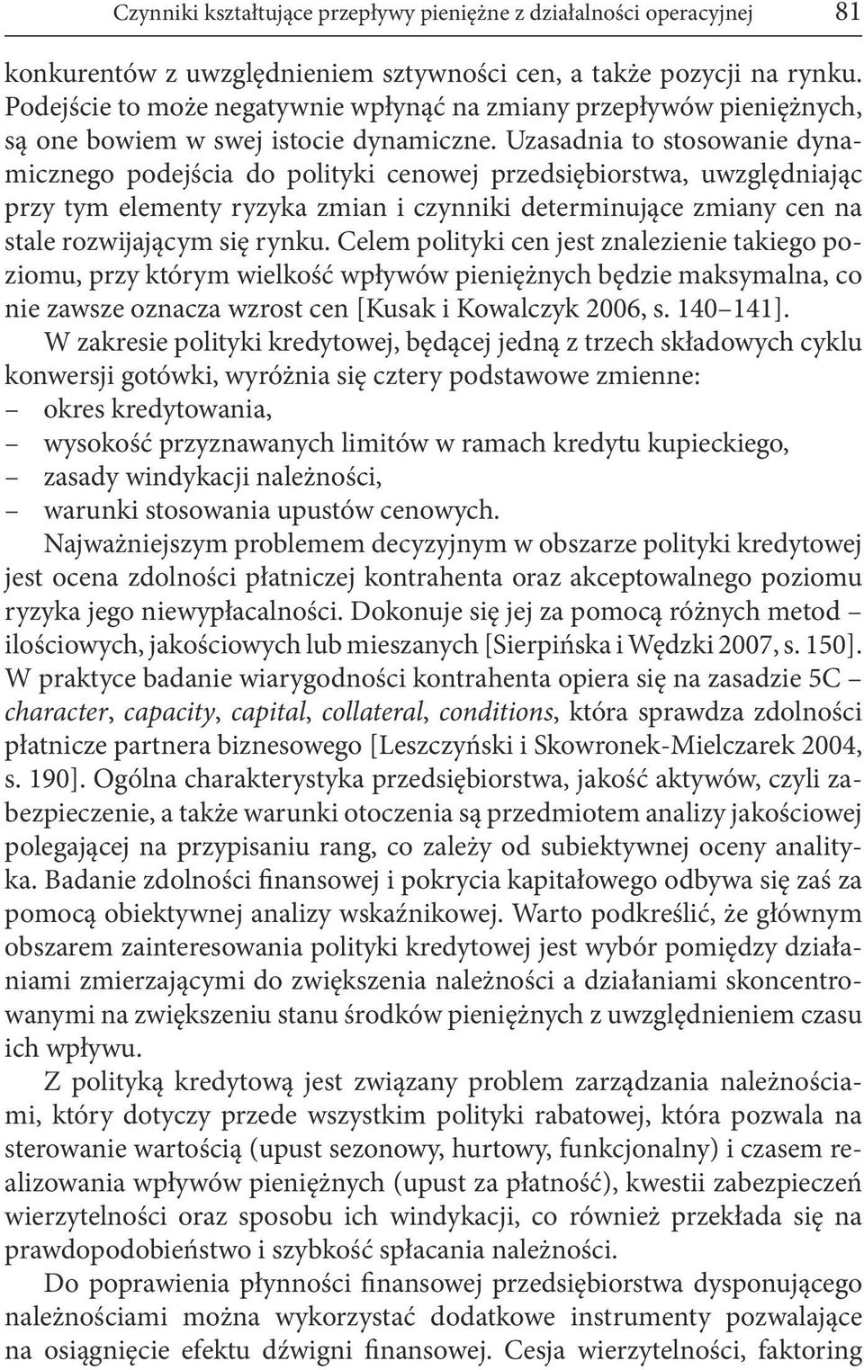 Uzasadnia to stosowanie dynamicznego podejścia do polityki cenowej przedsiębiorstwa, uwzględniając przy tym elementy ryzyka zmian i czynniki determinujące zmiany cen na stale rozwijającym się rynku.