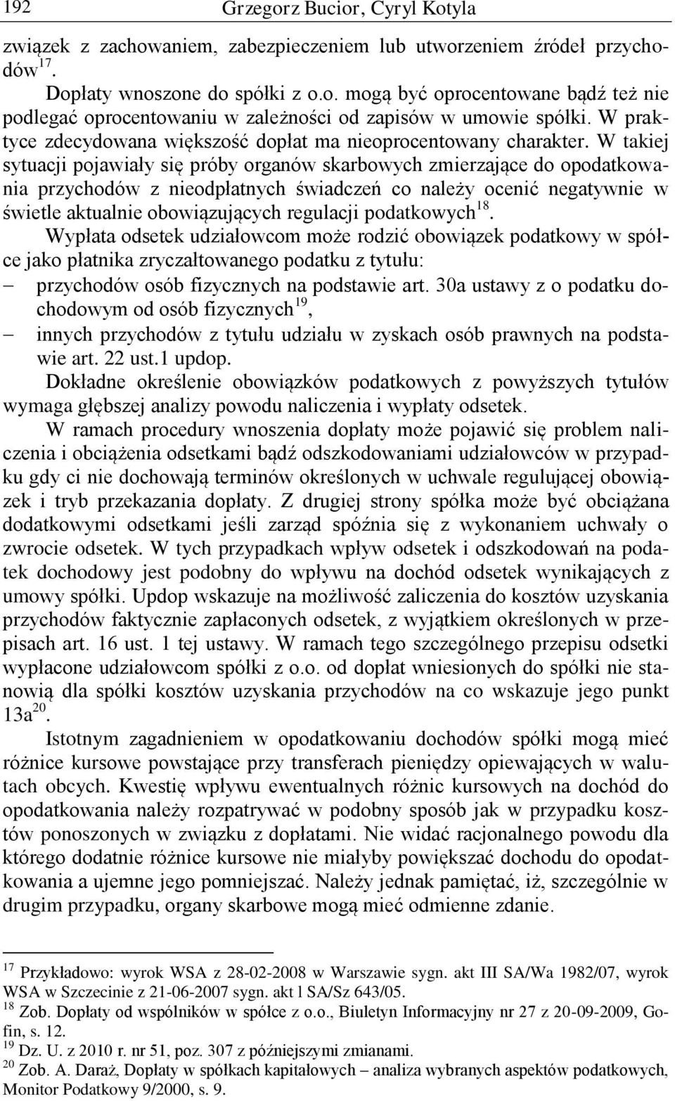 W takiej sytuacji pojawiały się próby organów skarbowych zmierzające do opodatkowania przychodów z nieodpłatnych świadczeń co należy ocenić negatywnie w świetle aktualnie obowiązujących regulacji