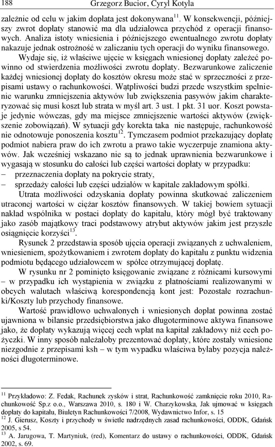 Wydaje się, iż właściwe ujęcie w księgach wniesionej dopłaty zależeć powinno od stwierdzenia możliwości zwrotu dopłaty.