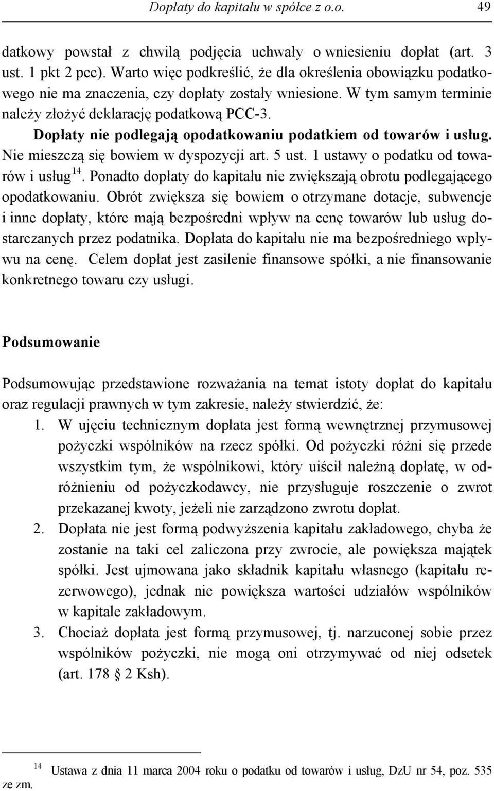 Dopłaty nie podlegają opodatkowaniu podatkiem od towarów i usług. Nie mieszczą się bowiem w dyspozycji art. 5 ust. 1 ustawy o podatku od towarów i usług 14.