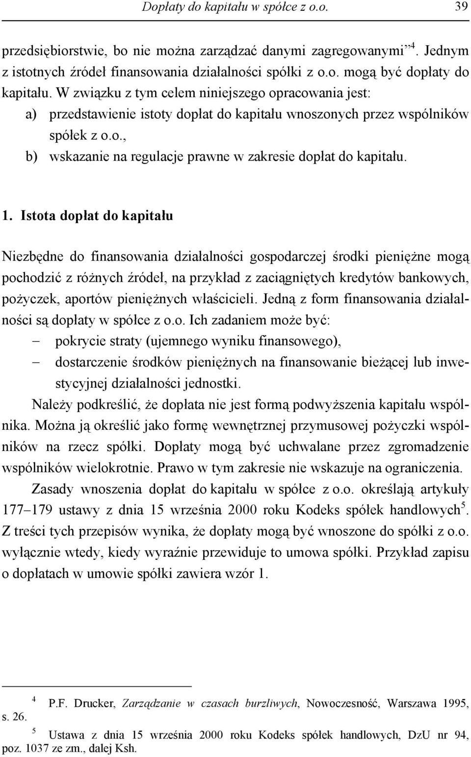 1. Istota dopłat do kapitału Niezbędne do finansowania działalności gospodarczej środki pieniężne mogą pochodzić z różnych źródeł, na przykład z zaciągniętych kredytów bankowych, pożyczek, aportów