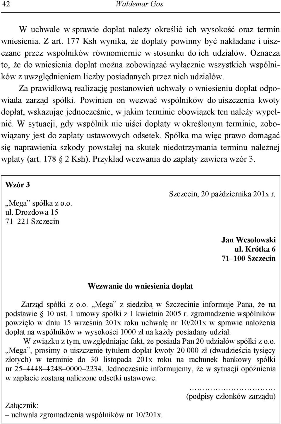 Oznacza to, że do wniesienia dopłat można zobowiązać wyłącznie wszystkich wspólników z uwzględnieniem liczby posiadanych przez nich udziałów.