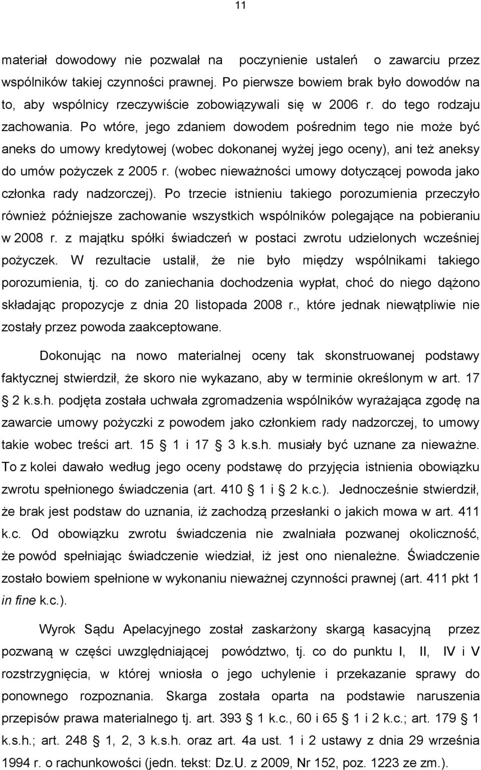 Po wtóre, jego zdaniem dowodem pośrednim tego nie może być aneks do umowy kredytowej (wobec dokonanej wyżej jego oceny), ani też aneksy do umów pożyczek z 2005 r.