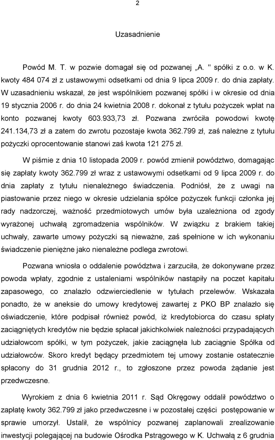 Pozwana zwróciła powodowi kwotę 241.134,73 zł a zatem do zwrotu pozostaje kwota 362.799 zł, zaś należne z tytułu pożyczki oprocentowanie stanowi zaś kwota 121 275 zł.