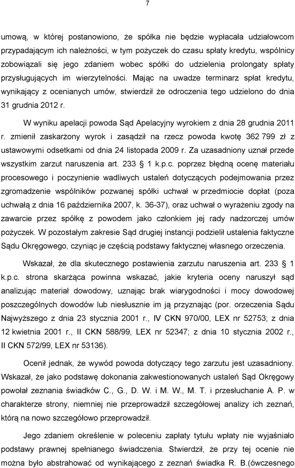 Mając na uwadze terminarz spłat kredytu, wynikający z ocenianych umów, stwierdził że odroczenia tego udzielono do dnia 31 grudnia 2012 r.