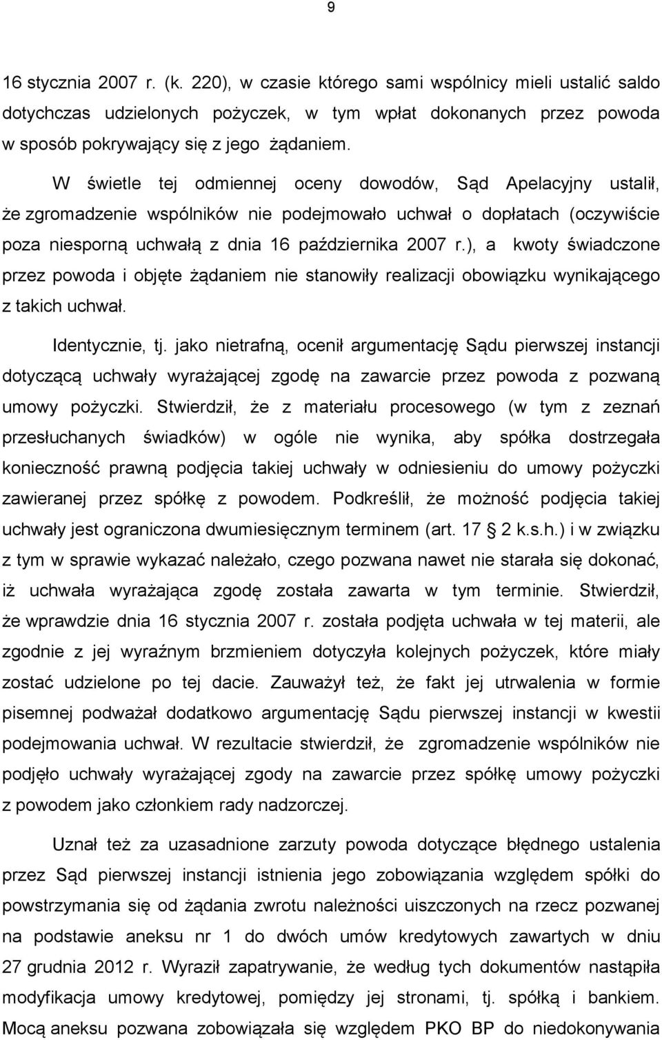 ), a kwoty świadczone przez powoda i objęte żądaniem nie stanowiły realizacji obowiązku wynikającego z takich uchwał. Identycznie, tj.