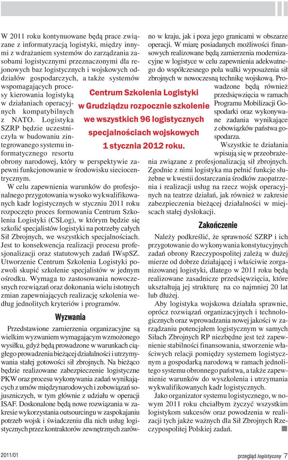 Logistyka SZRP będzie uczestniczyła w budowaniu zintegrowanego systemu informatycznego resortu obrony narodowej, który w perspektywie zapewni funkcjonowanie w środowisku sieciocentrycznym.