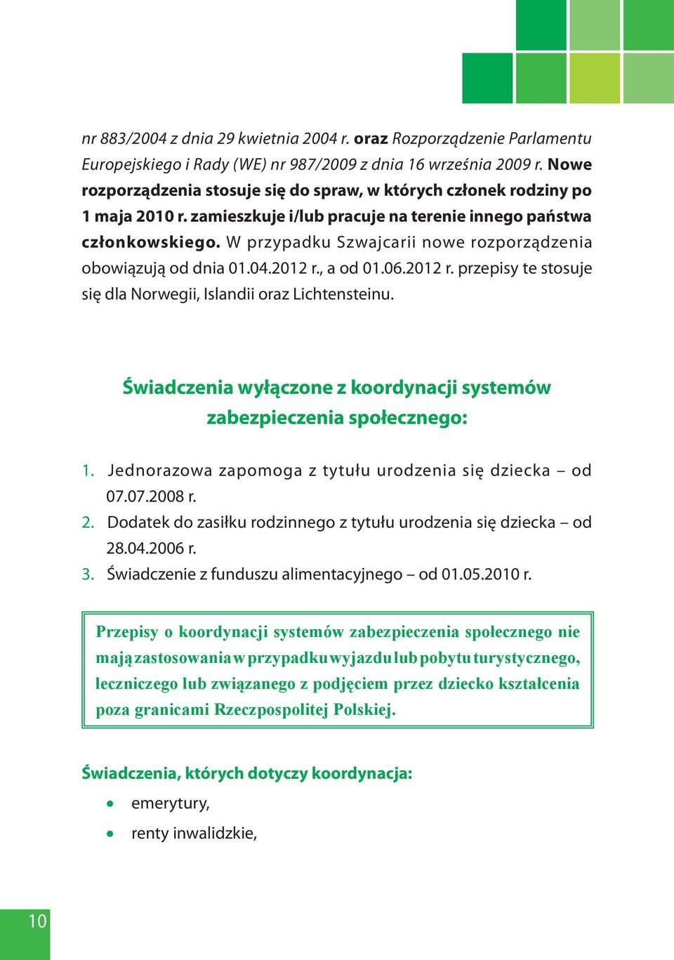 W przypadku Szwajcarii nowe rozporządzenia obowiązują od dnia 01.04.2012 r., a od 01.06.2012 r. przepisy te stosuje się dla Norwegii, Islandii oraz Lichtensteinu.