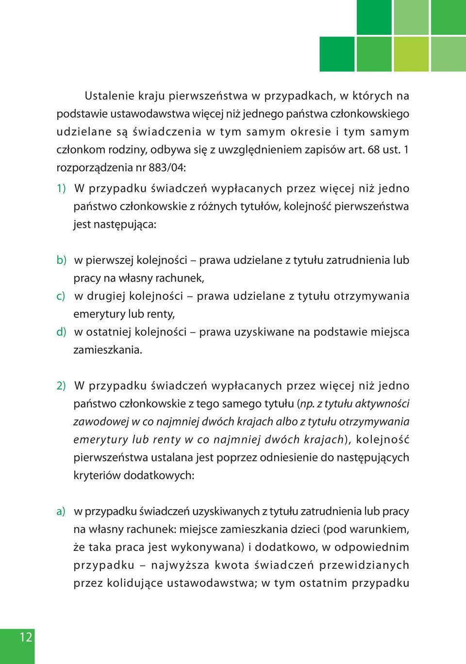 1 rozporządzenia nr 883/04: 1) W przypadku świadczeń wypłacanych przez więcej niż jedno państwo członkowskie z różnych tytułów, kolejność pierwszeństwa jest następująca: b) w pierwszej kolejności