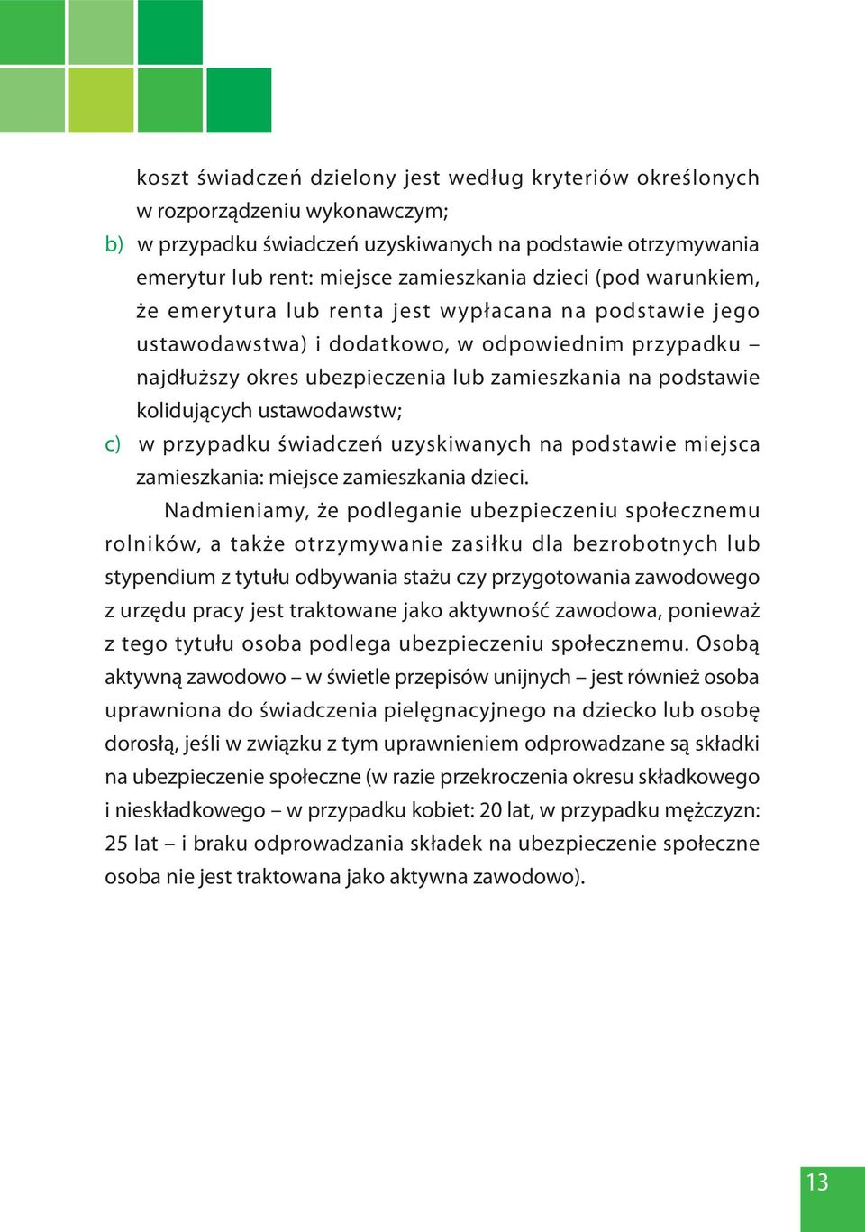 ustawodawstw; c) w przypadku świadczeń uzyskiwanych na podstawie miejsca zamieszkania: miejsce zamieszkania dzieci.