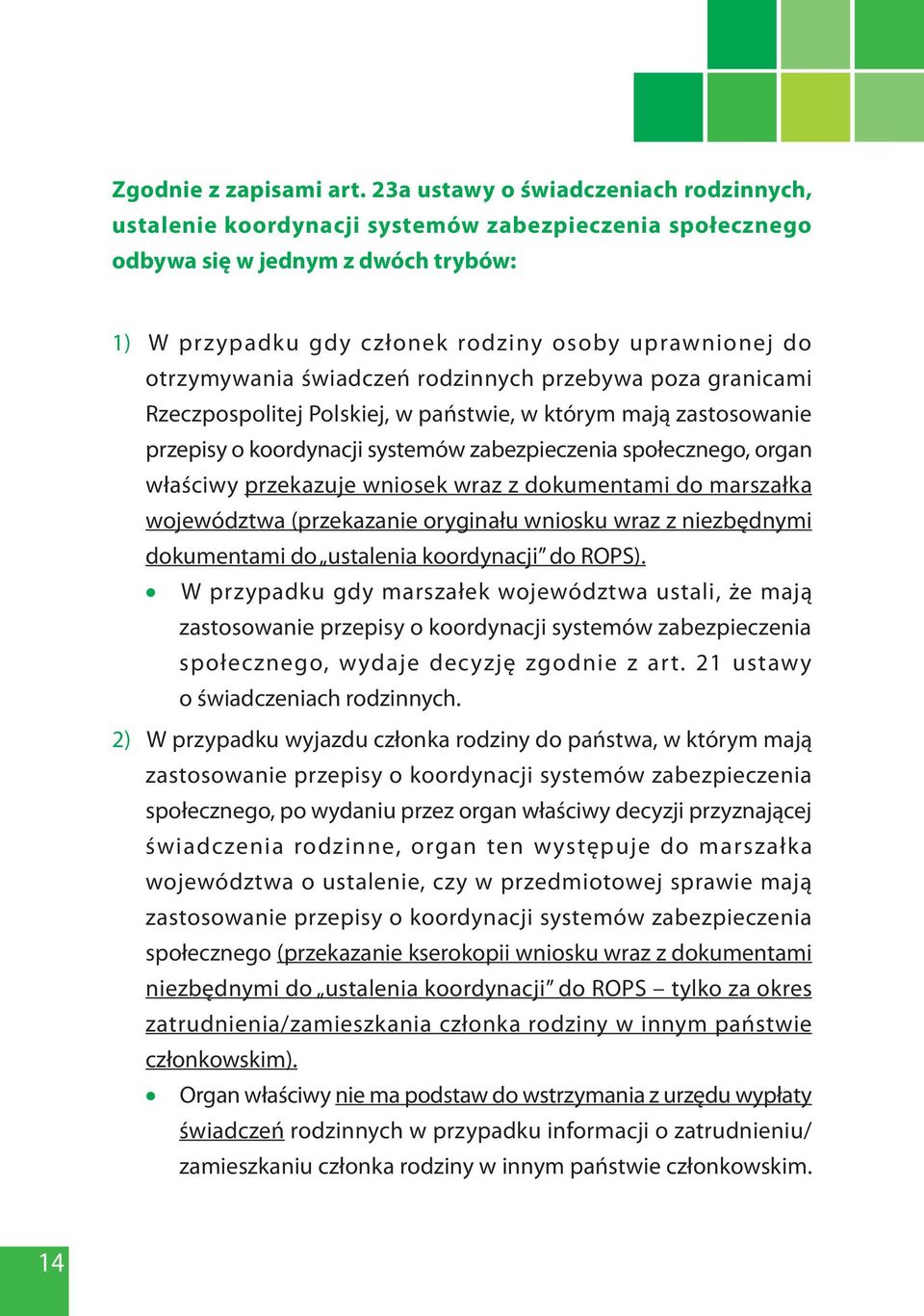 otrzymywania świadczeń rodzinnych przebywa poza granicami Rzeczpospolitej Polskiej, w państwie, w którym mają zastosowanie przepisy o koordynacji systemów zabezpieczenia społecznego, organ właściwy