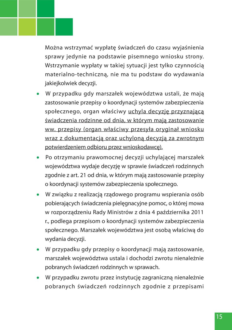 W przypadku gdy marszałek województwa ustali, że mają zastosowanie przepisy o koordynacji systemów zabezpieczenia społecznego, organ właściwy uchyla decyzję przyznającą świadczenia rodzinne od dnia,