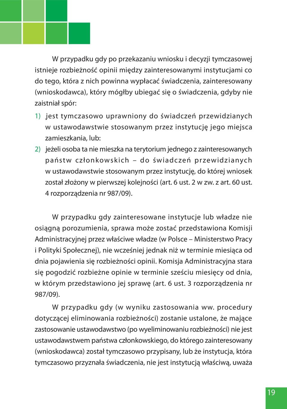 zamieszkania, lub: 2) jeżeli osoba ta nie mieszka na terytorium jednego z zainteresowanych państw członkowskich do świadczeń przewidzianych w ustawodawstwie stosowanym przez instytucję, do której