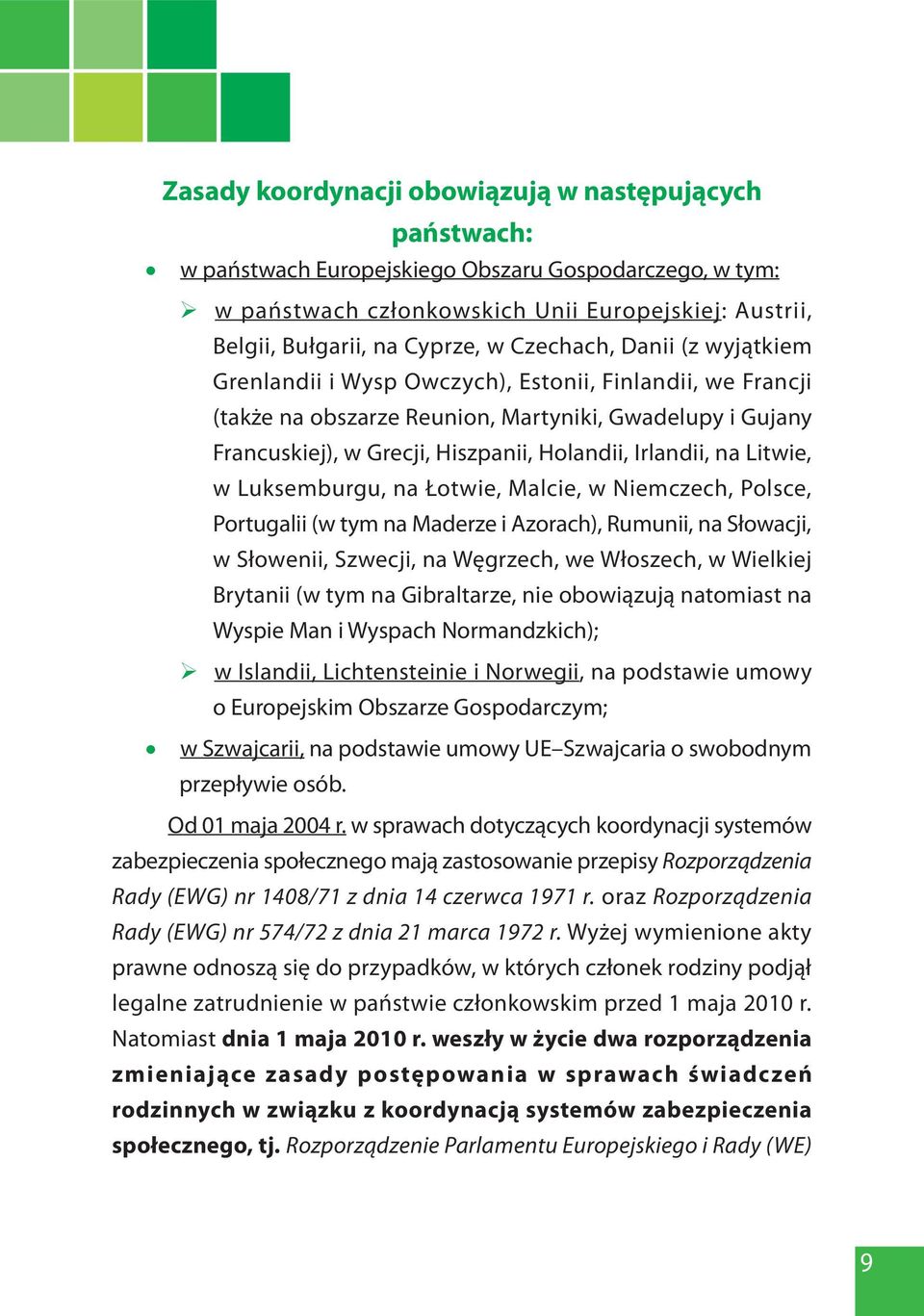 Irlandii, na Litwie, w Luksemburgu, na Łotwie, Malcie, w Niemczech, Polsce, Portugalii (w tym na Maderze i Azorach), Rumunii, na Słowacji, w Słowenii, Szwecji, na Węgrzech, we Włoszech, w Wielkiej