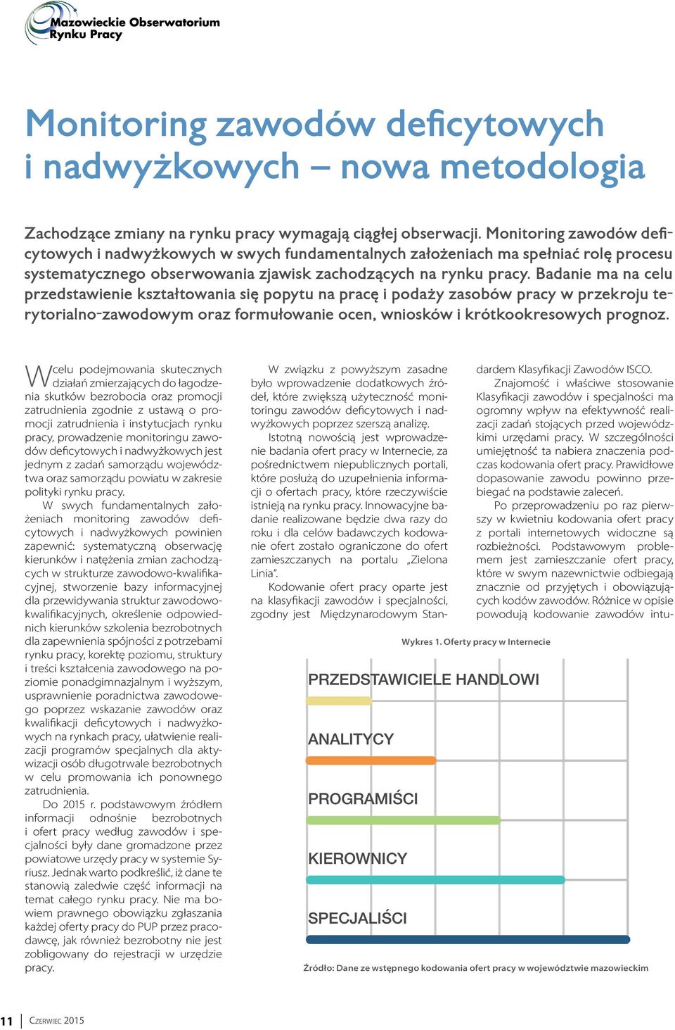 Badanie ma na celu przedstawienie kształtowania się popytu na pracę i podaży zasobów pracy w przekroju terytorialno-zawodowym oraz formułowanie ocen, wniosków i krótkookresowych prognoz.