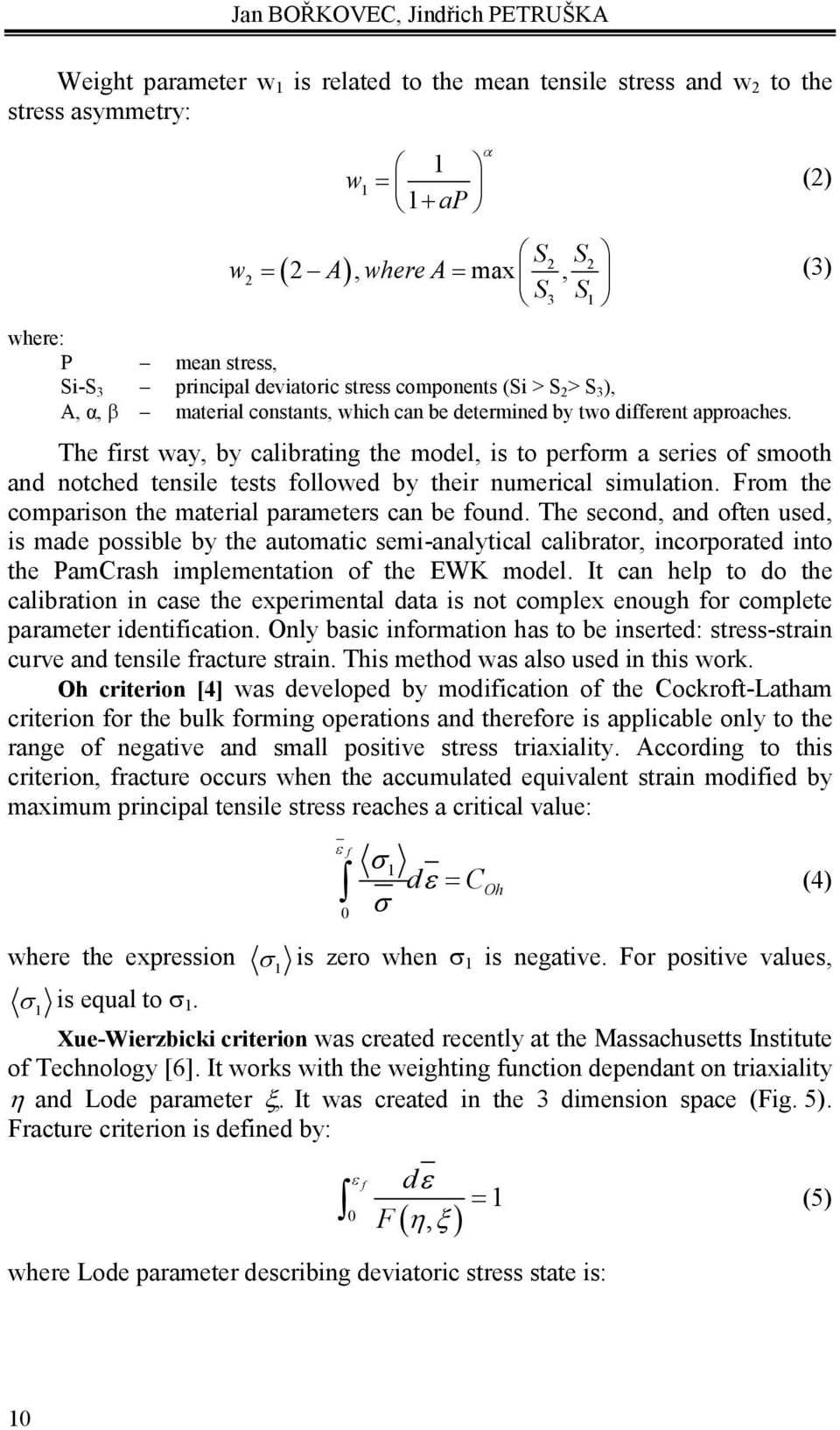 The first way, by calibrating the model, is to perform a series of smooth and notched tensile tests followed by their numerical simulation. From the comparison the material parameters can be found.