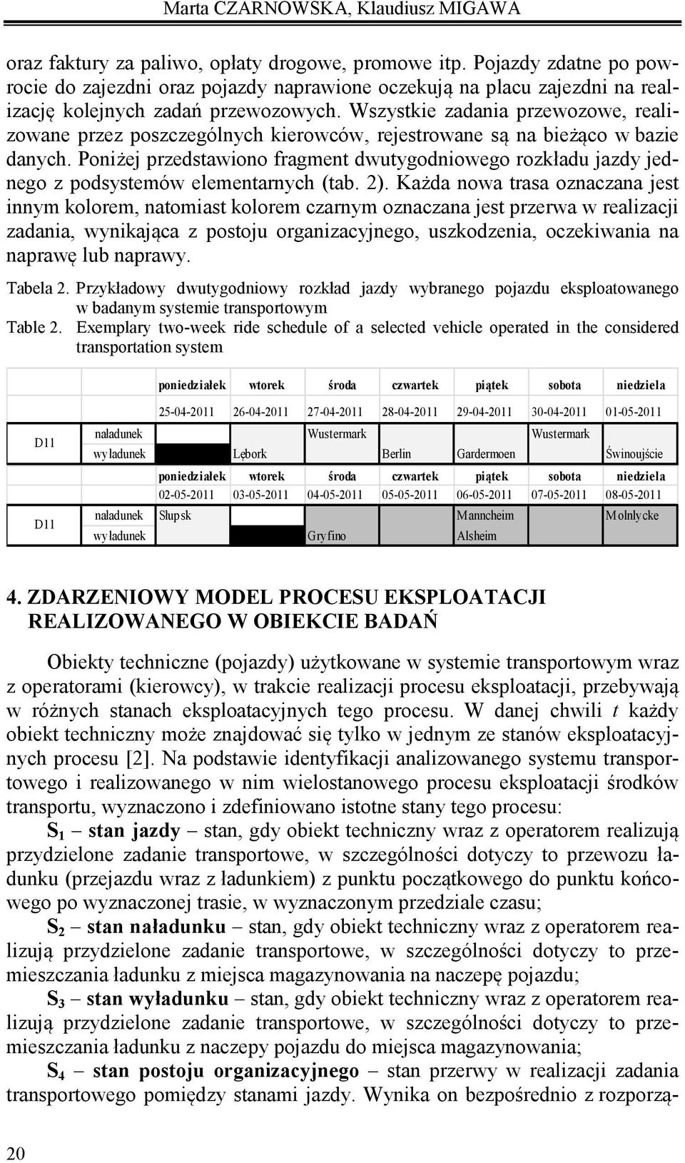 Wszystkie zadania przewozowe, realizowane przez poszczególnych kierowców, rejestrowane są na bieżąco w bazie danych.