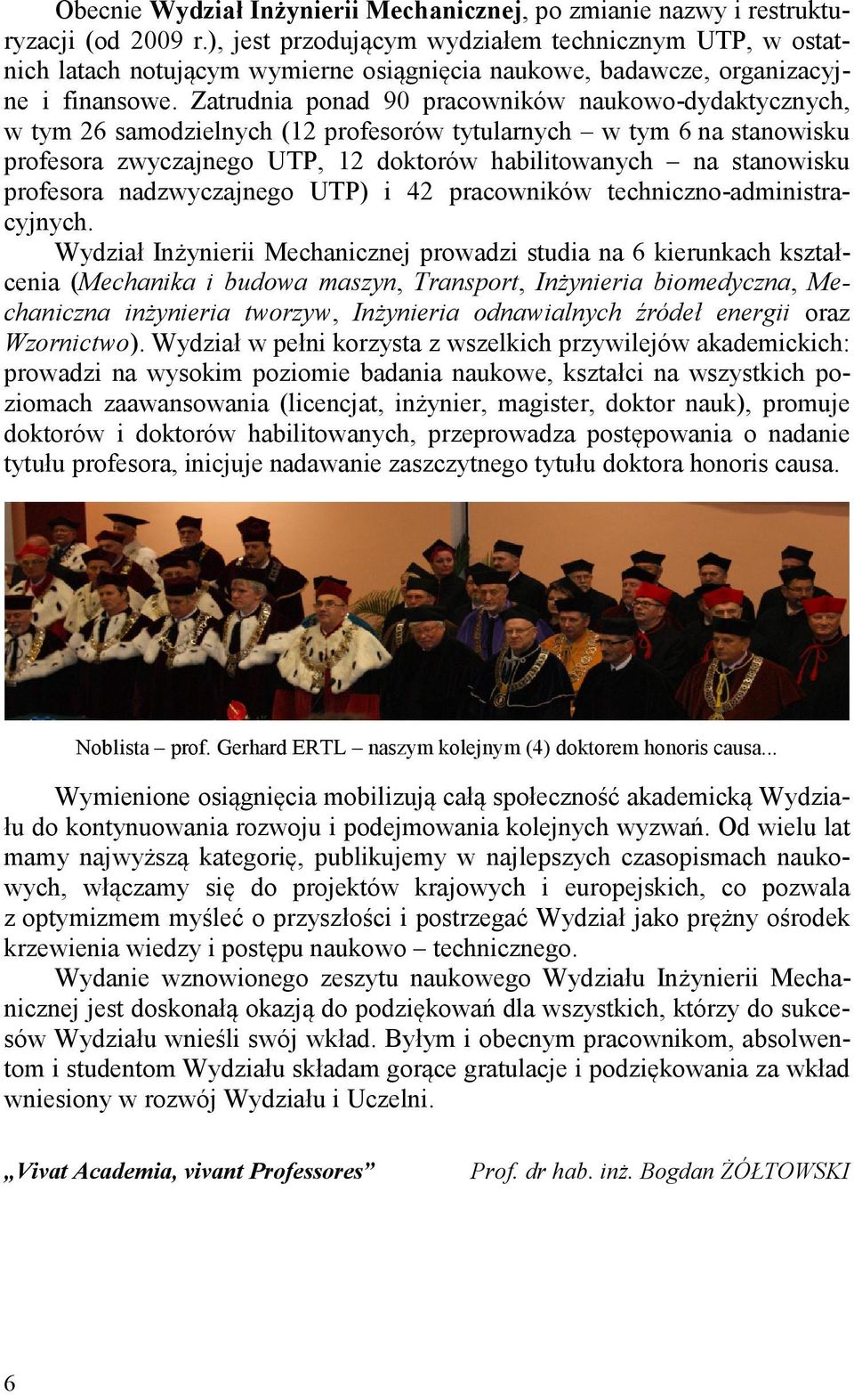 Zatrudnia ponad 90 pracowników naukowo-dydaktycznych, w tym 26 samodzielnych (12 profesorów tytularnych w tym 6 na stanowisku profesora zwyczajnego UTP, 12 doktorów habilitowanych na stanowisku