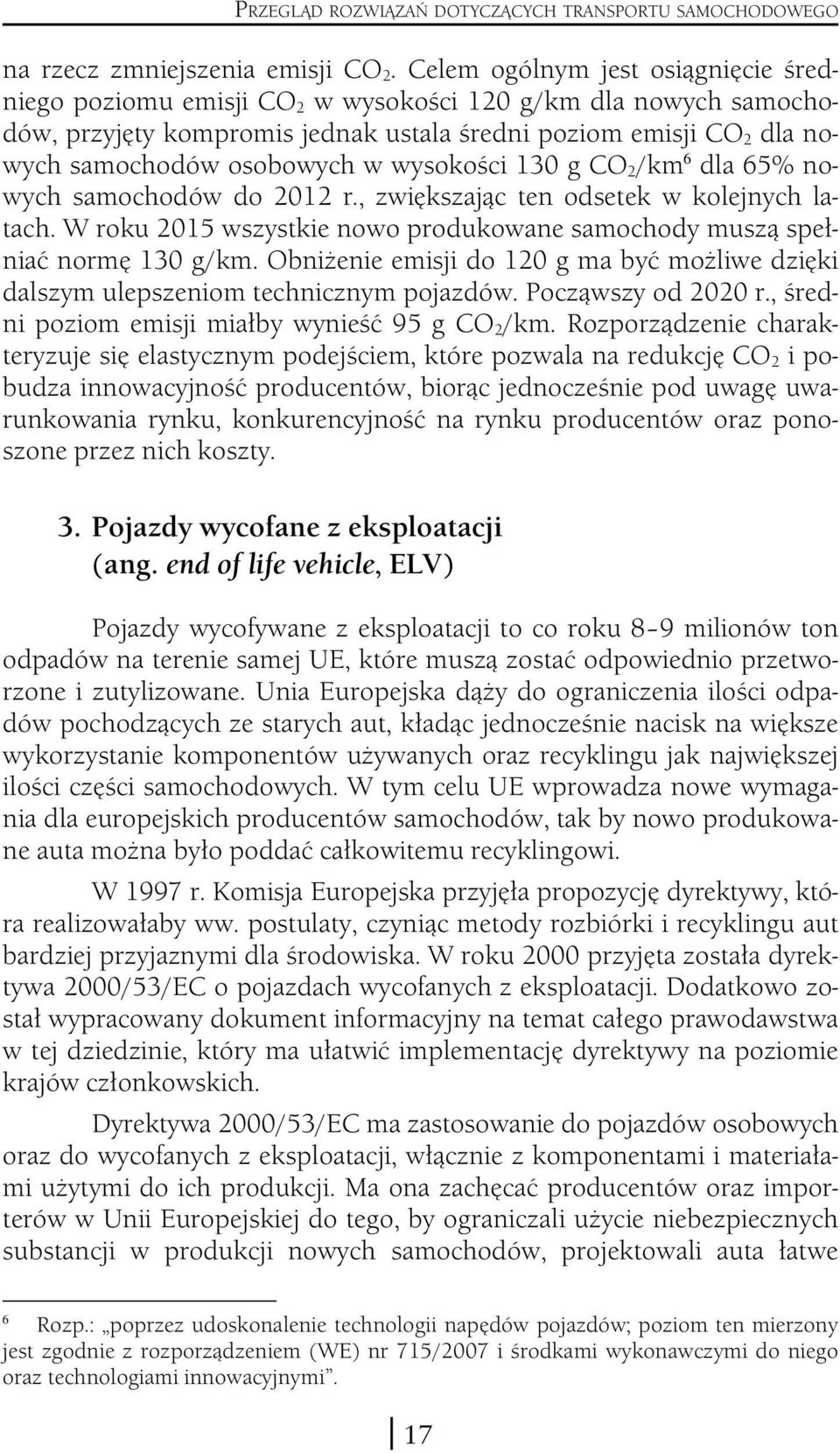 wysokości 130 g CO 2 /km 6 dla 65% nowych samochodów do 2012 r., zwiększając ten odsetek w kolejnych latach. W roku 2015 wszystkie nowo produkowane samochody muszą spełniać normę 130 g/km.