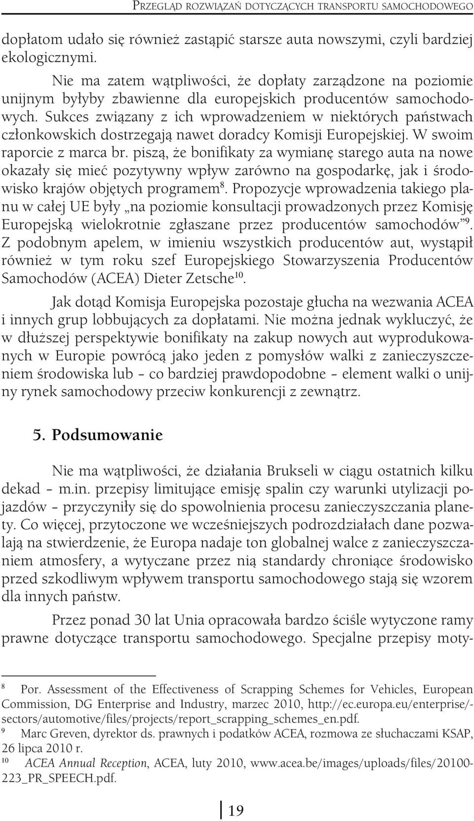 Sukces związany z ich wprowadzeniem w niektórych państwach członkowskich dostrzegają nawet doradcy Komisji Europejskiej. W swoim raporcie z marca br.