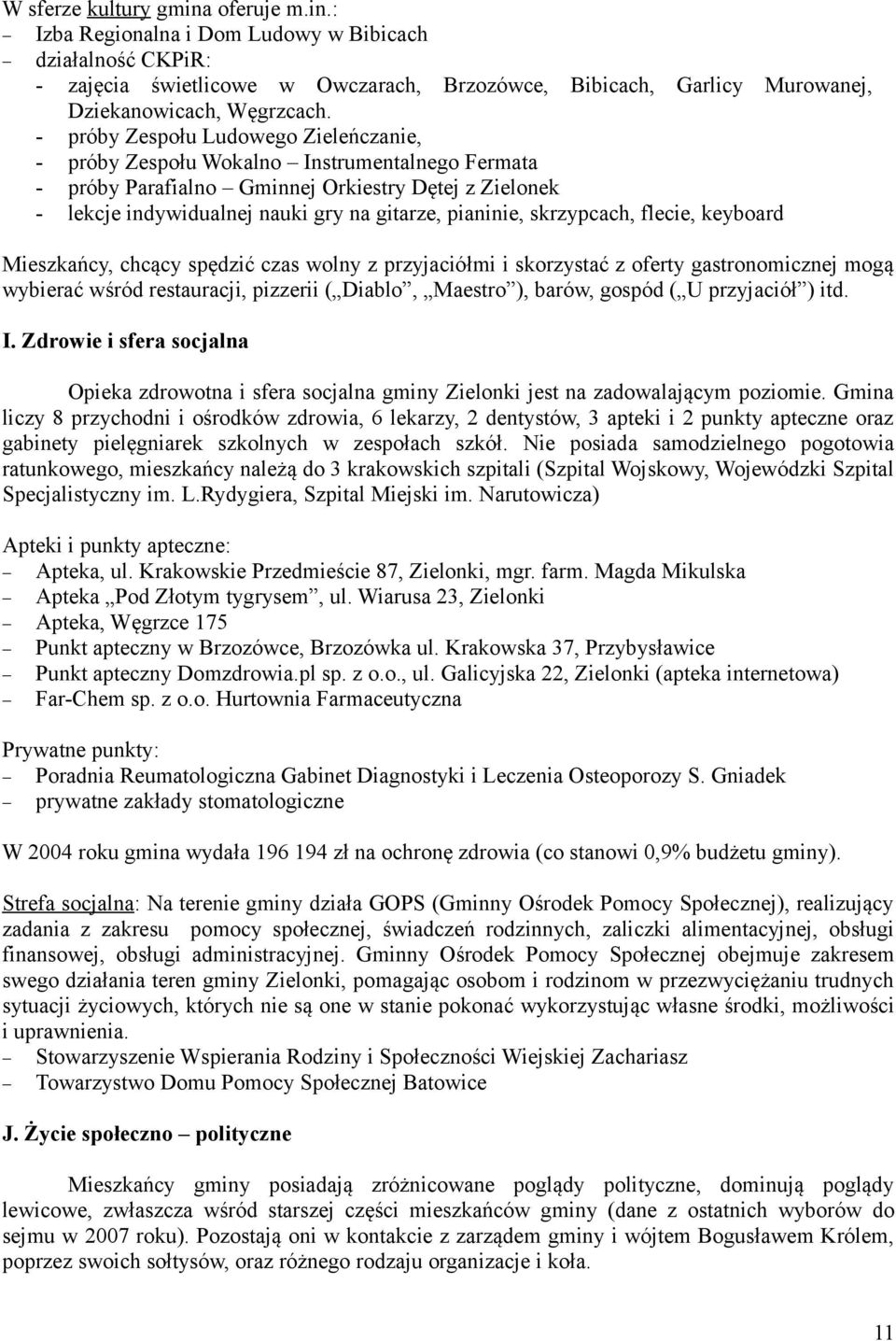 skrzypcach, flecie, keyboard Mieszkańcy, chcący spędzić czas wolny z przyjaciółmi i skorzystać z oferty gastronomicznej mogą wybierać wśród restauracji, pizzerii ( Diablo, Maestro ), barów, gospód (