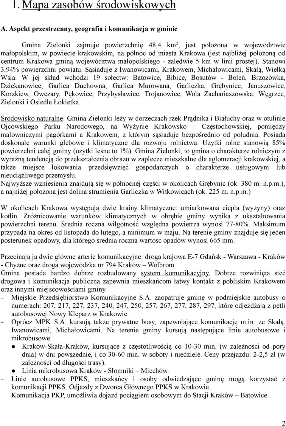 najbliżej położoną od centrum Krakowa gminą województwa małopolskiego - zaledwie 5 km w linii prostej). Stanowi 3,94% powierzchni powiatu.