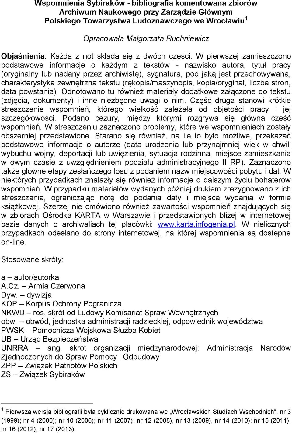 W pierwszej zamieszczono podstawowe informacje o każdym z tekstów - nazwisko autora, tytuł pracy (oryginalny lub nadany przez archiwistę), sygnatura, pod jaką jest przechowywana, charakterystyka