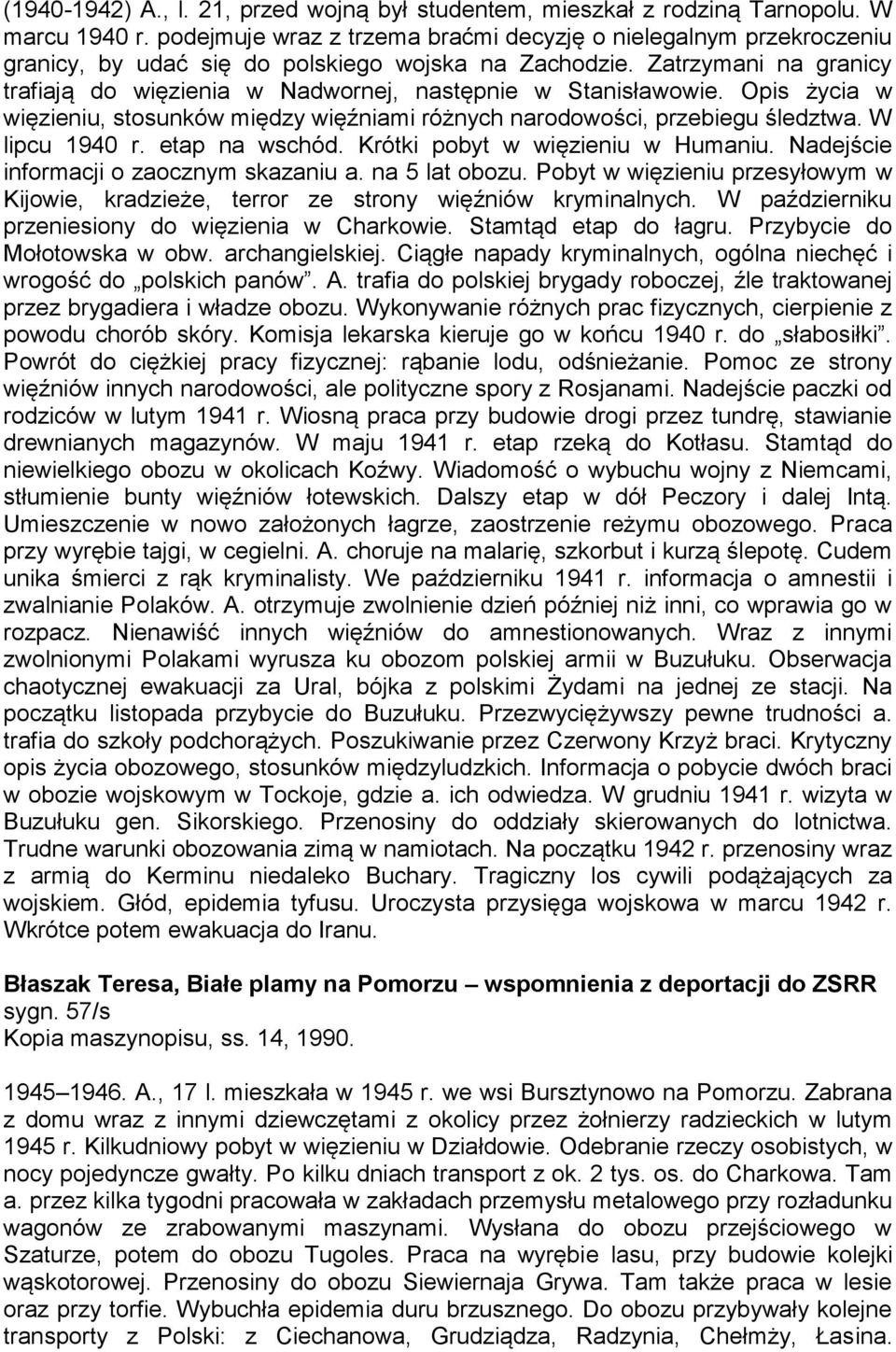 Zatrzymani na granicy trafiają do więzienia w Nadwornej, następnie w Stanisławowie. Opis życia w więzieniu, stosunków między więźniami różnych narodowości, przebiegu śledztwa. W lipcu 1940 r.