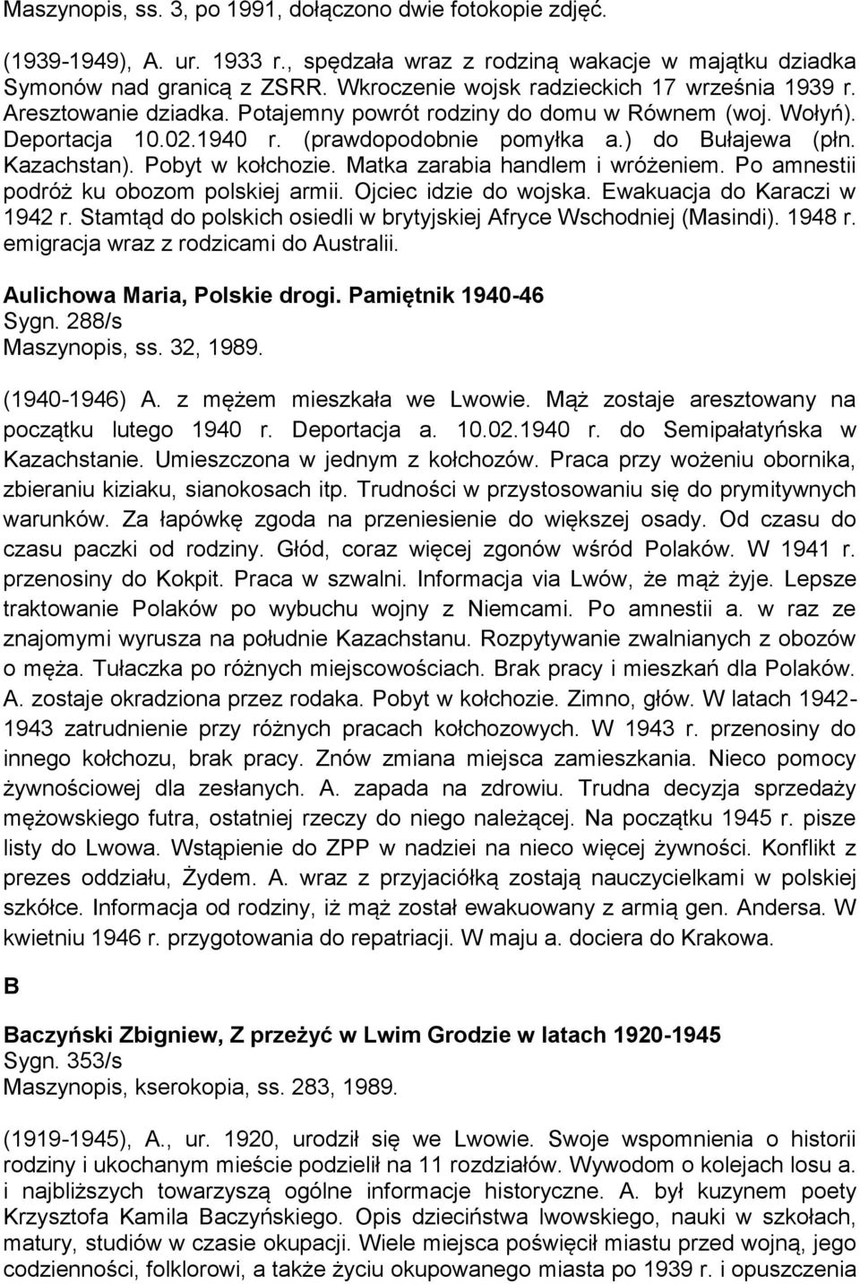 Kazachstan). Pobyt w kołchozie. Matka zarabia handlem i wróżeniem. Po amnestii podróż ku obozom polskiej armii. Ojciec idzie do wojska. Ewakuacja do Karaczi w 1942 r.