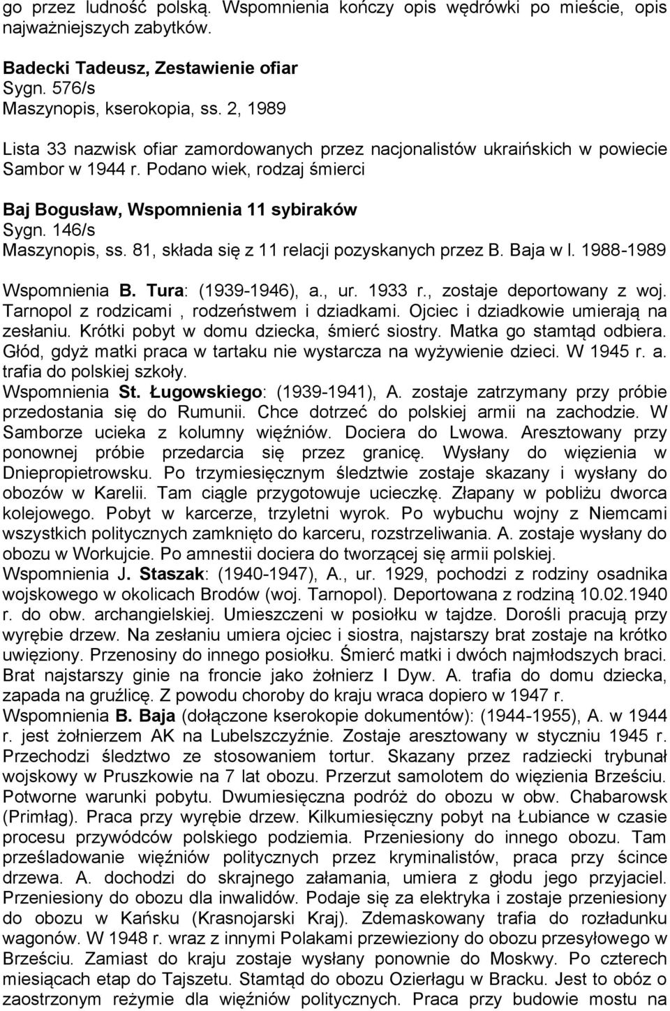 81, składa się z 11 relacji pozyskanych przez B. Baja w l. 1988-1989 Wspomnienia B. Tura: (1939-1946), a., ur. 1933 r., zostaje deportowany z woj. Tarnopol z rodzicami, rodzeństwem i dziadkami.