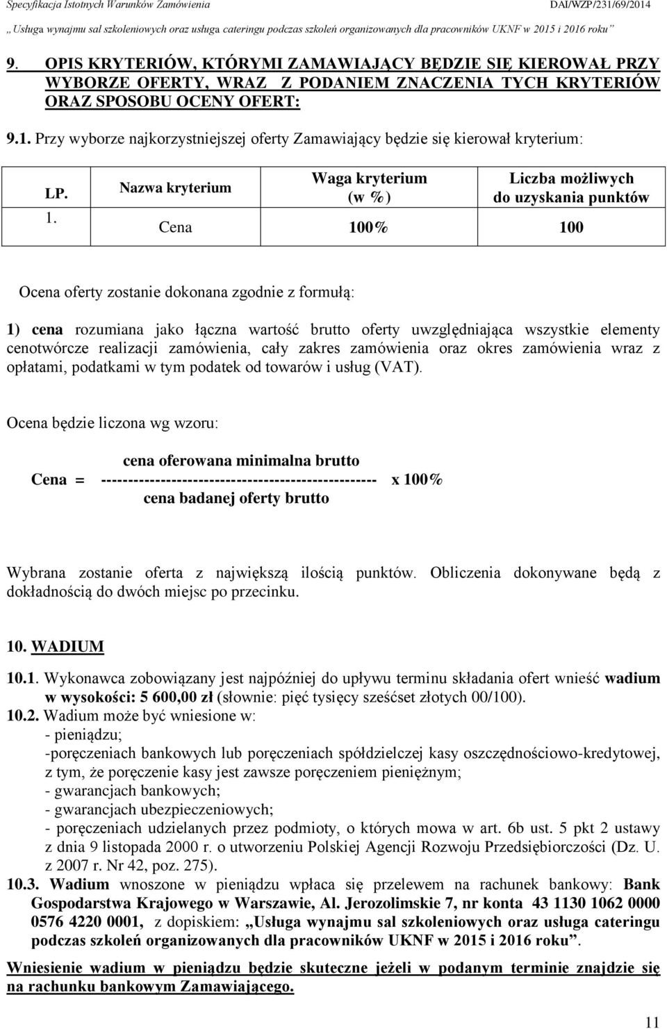 Nazwa kryterium Waga kryterium (w %) Liczba możliwych do uzyskania punktów Cena 100% 100 Ocena oferty zostanie dokonana zgodnie z formułą: 1) cena rozumiana jako łączna wartość brutto oferty