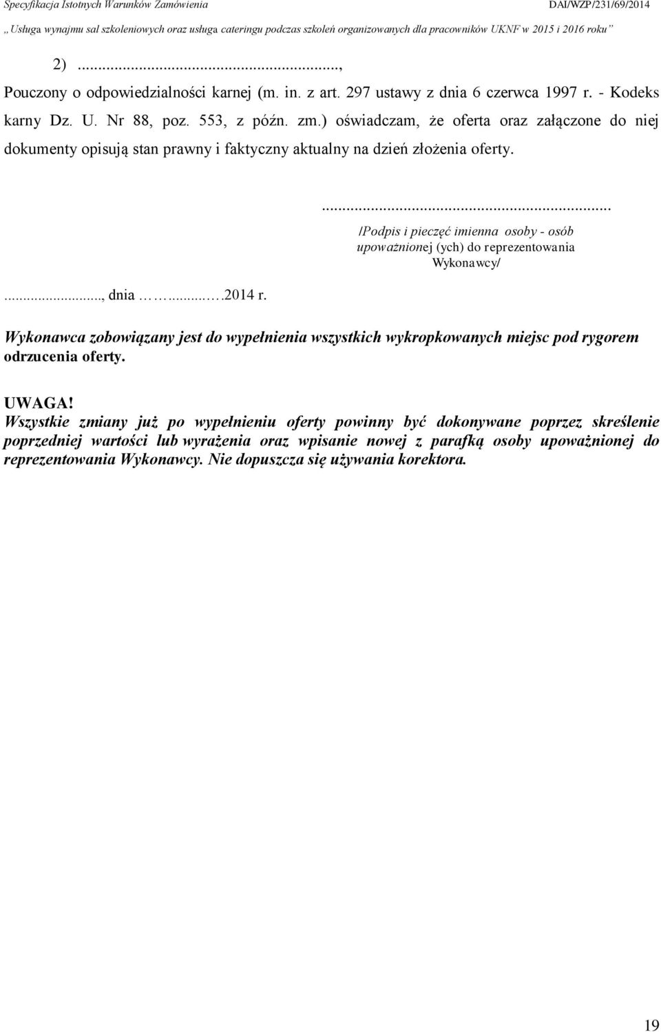 ... /Podpis i pieczęć imienna osoby - osób upoważnionej (ych) do reprezentowania Wykonawcy/ Wykonawca zobowiązany jest do wypełnienia wszystkich wykropkowanych miejsc pod rygorem