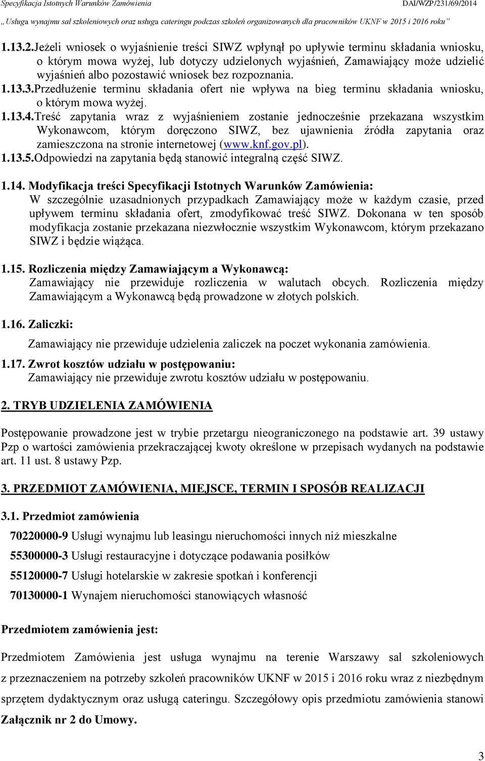 wniosek bez rozpoznania. 1.13.3.Przedłużenie terminu składania ofert nie wpływa na bieg terminu składania wniosku, o którym mowa wyżej. 1.13.4.