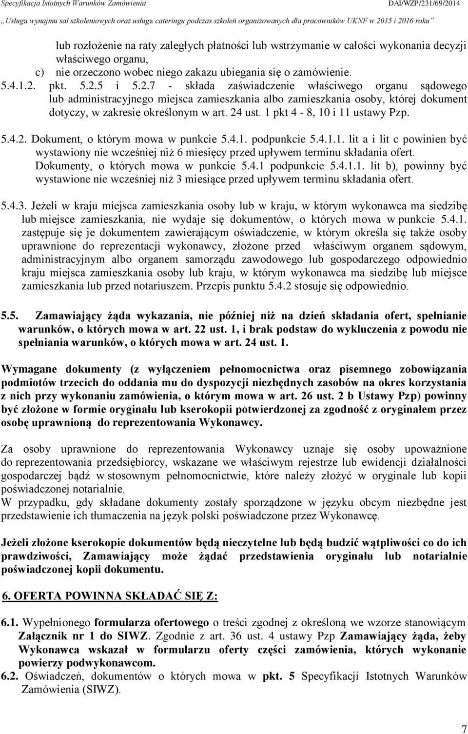 1 pkt 4-8, 10 i 11 ustawy Pzp. 5.4.2. Dokument, o którym mowa w punkcie 5.4.1. podpunkcie 5.4.1.1. lit a i lit c powinien być wystawiony nie wcześniej niż 6 miesięcy przed upływem terminu składania ofert.