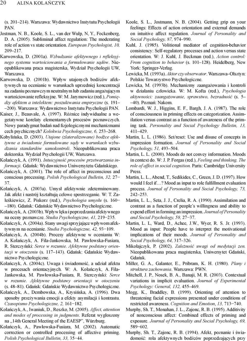 Wzbudzanie afektywnego i reflek syjnego systemu wartościowania a formułowanie sądów. Nieopublikowana praca magisterska, Wydział Psychologii UW, Warszawa. Karwowska, D. (2001b).