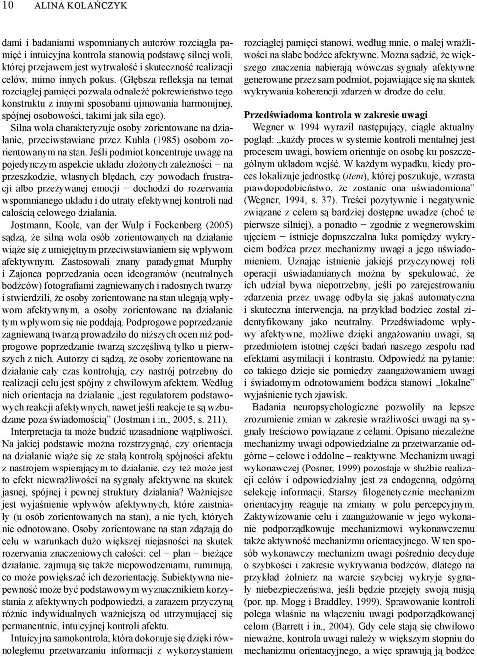 Silna wola charakteryzuje osoby zorientowane na działanie, przeciwstawiane przez Kuhla (1985) osobom zorientowanym na stan.