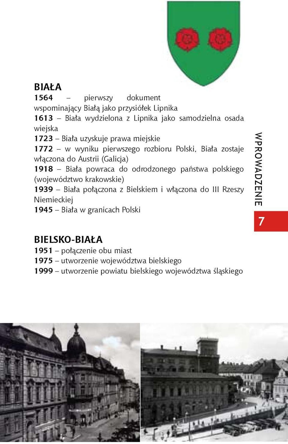 państwa polskiego (województwo krakowskie) 1939 Biała połączona z Bielskiem i włączona do III Rzeszy Niemieckiej 1945 Biała w granicach Polski