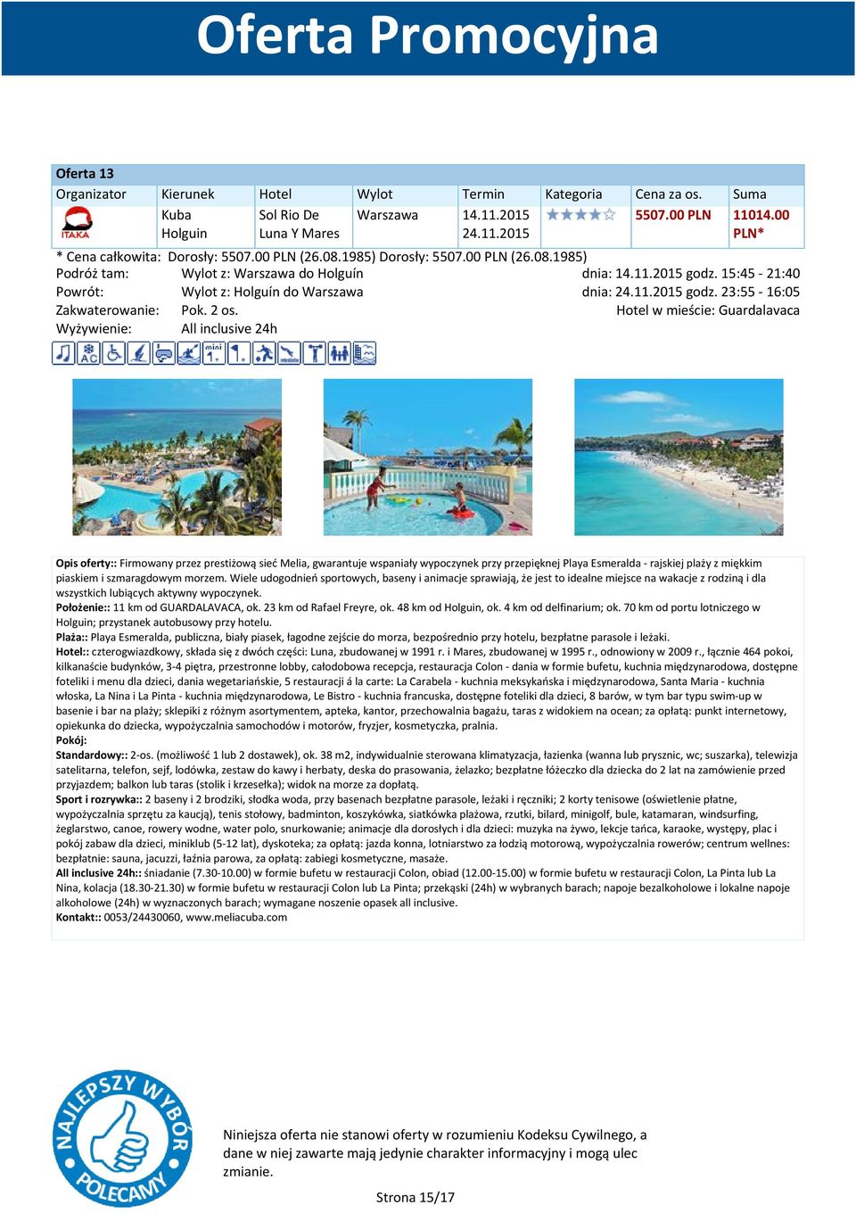 2 os. Hotel w mieście: Guardalavaca Wyżywienie: All inclusive 24h Opis oferty:: Firmowany przez prestiżową sieć Melia, gwarantuje wspaniały wypoczynek przy przepięknej Playa Esmeralda - rajskiej