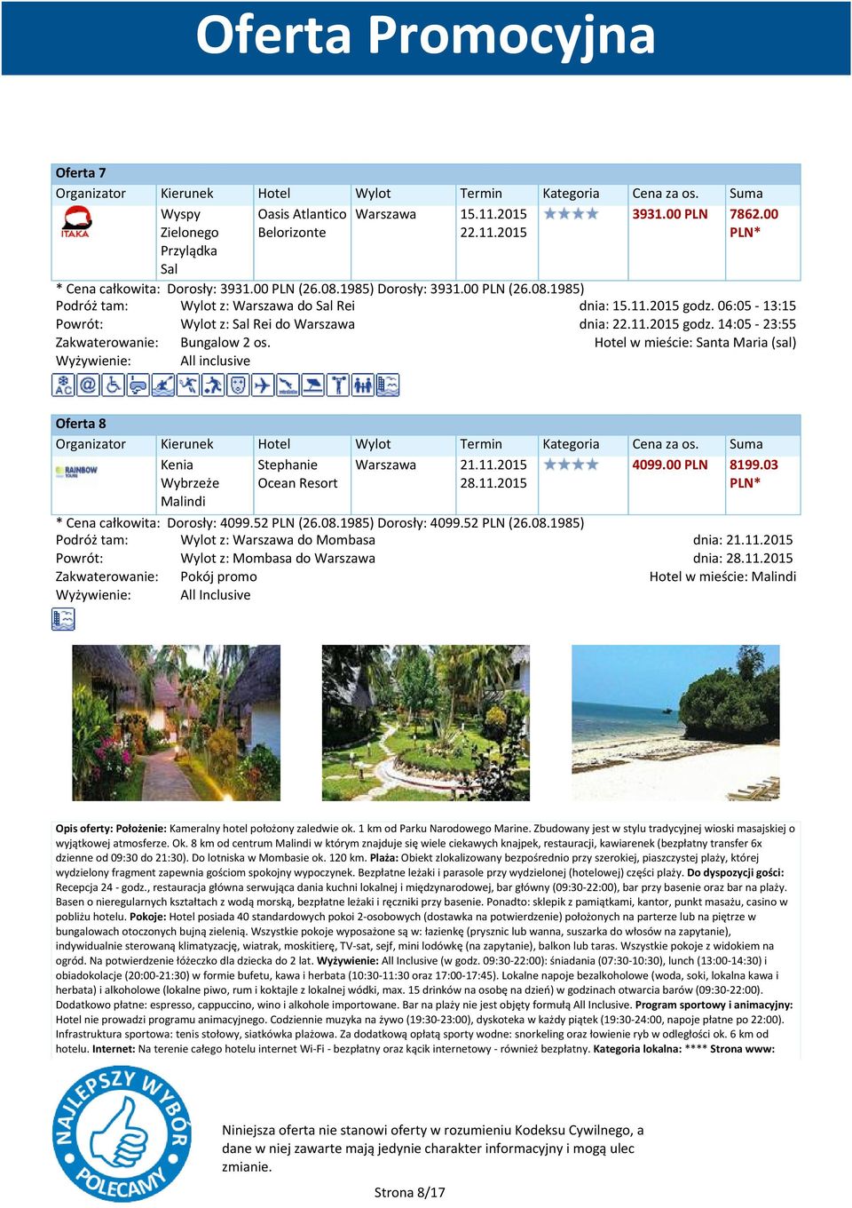 Hotel w mieście: Santa Maria (sal) Wyżywienie: All inclusive Oferta 8 Kenia Wybrzeże Malindi Stephanie Ocean Resort Warszawa 21.11.2015 28.11.2015 4099.00 PLN 8199.03 * Cena całkowita: Dorosły: 4099.