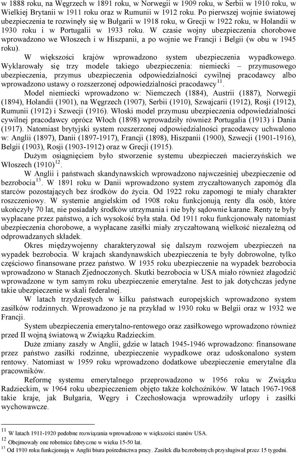 W czasie wojny ubezpieczenia chorobowe wprowadzono we Włoszech i w Hiszpanii, a po wojnie we Francji i Belgii (w obu w 1945 roku). W większości krajów wprowadzono system ubezpieczenia wypadkowego.