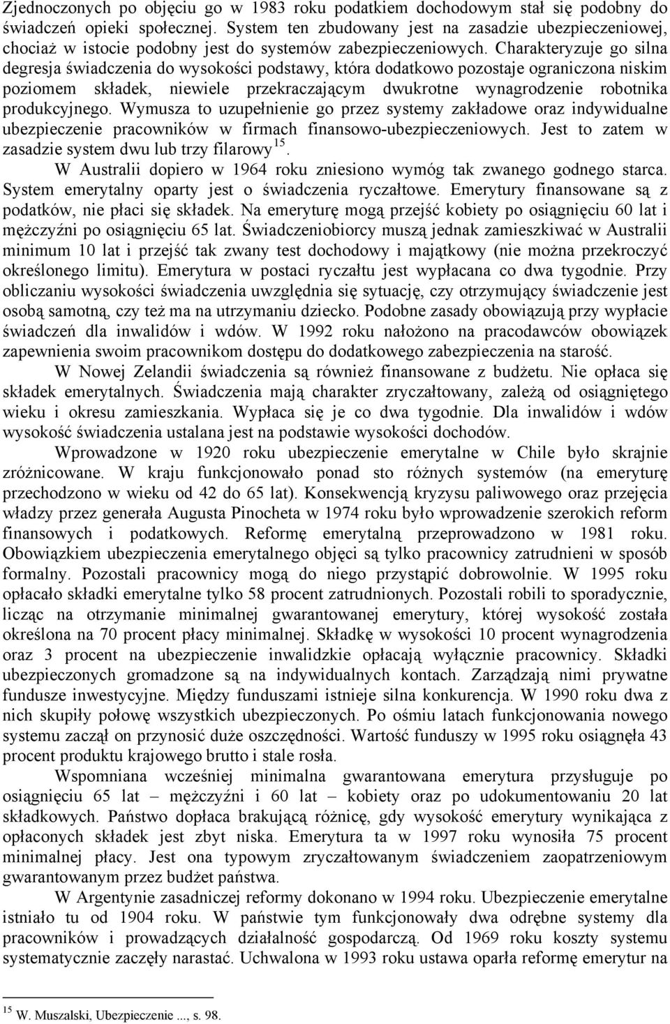 Charakteryzuje go silna degresja świadczenia do wysokości podstawy, która dodatkowo pozostaje ograniczona niskim poziomem składek, niewiele przekraczającym dwukrotne wynagrodzenie robotnika