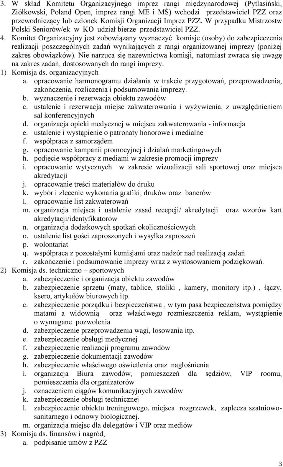 Komitet Organizacyjny jest zobowiązany wyznaczyć komisje (osoby) do zabezpieczenia realizacji poszczególnych zadań wynikających z rangi organizowanej imprezy (poniżej zakres obowiązków).