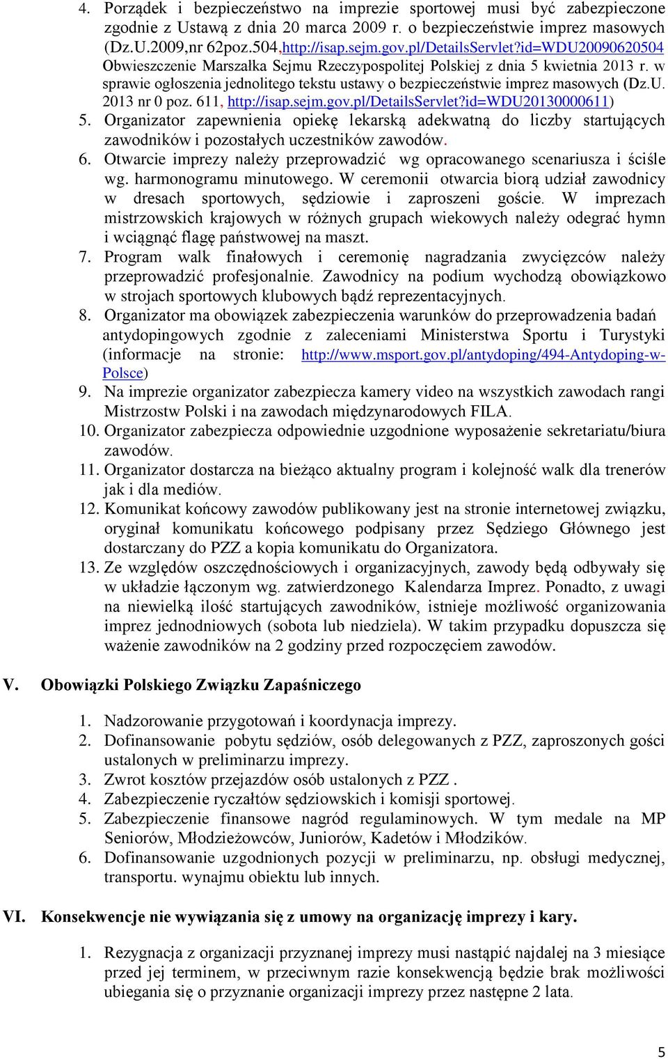 w sprawie ogłoszenia jednolitego tekstu ustawy o bezpieczeństwie imprez masowych (Dz.U. 2013 nr 0 poz. 611, http://isap.sejm.gov.pl/detailsservlet?id=wdu20130000611) 5.