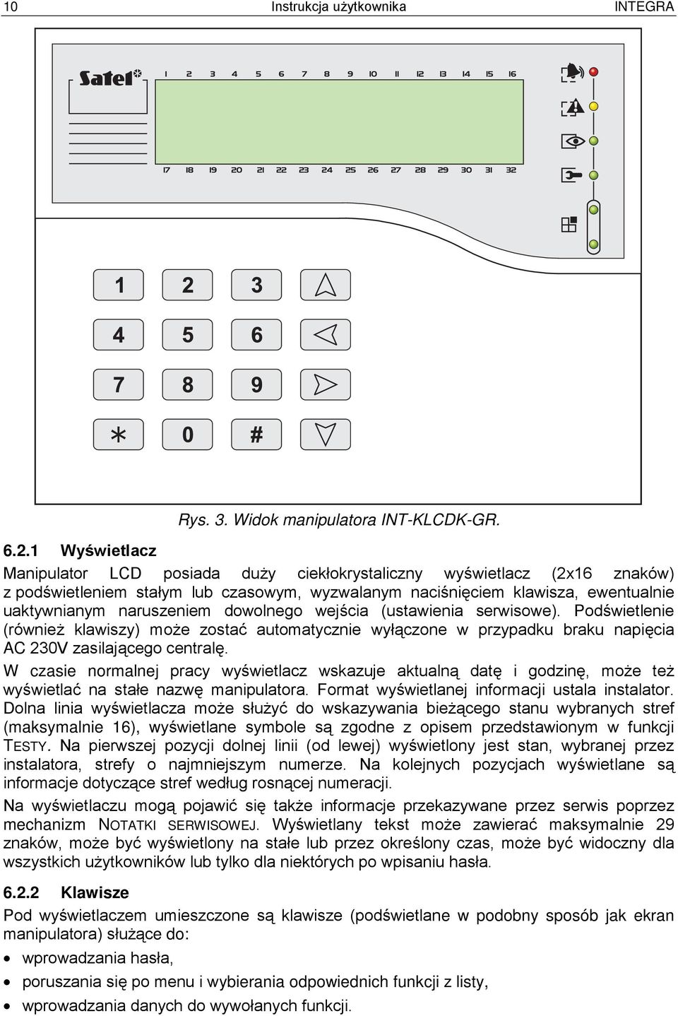 dowolnego wejścia (ustawienia serwisowe). Podświetlenie (również klawiszy) może zostać automatycznie wyłączone w przypadku braku napięcia AC 230V zasilającego centralę.