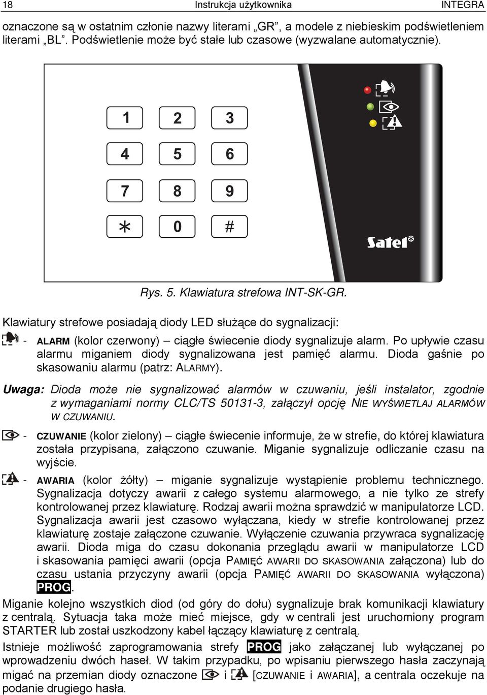 Klawiatury strefowe posiadają diody LED służące do sygnalizacji: - ALARM (kolor czerwony) ciągłe świecenie diody sygnalizuje alarm.