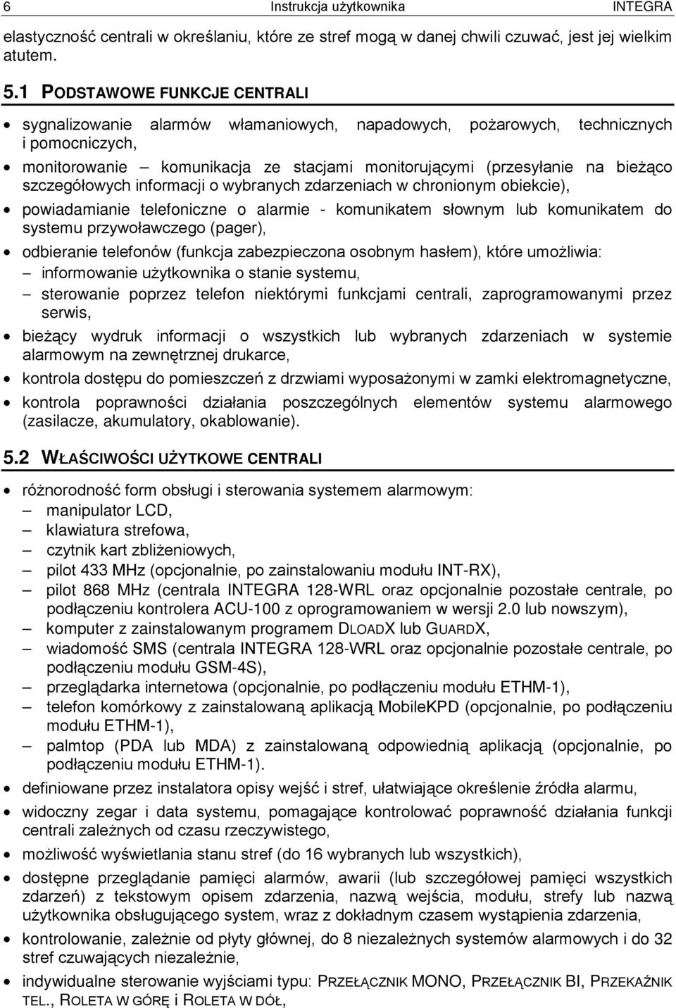 szczegółowych informacji o wybranych zdarzeniach w chronionym obiekcie), powiadamianie telefoniczne o alarmie - komunikatem słownym lub komunikatem do systemu przywoławczego (pager), odbieranie