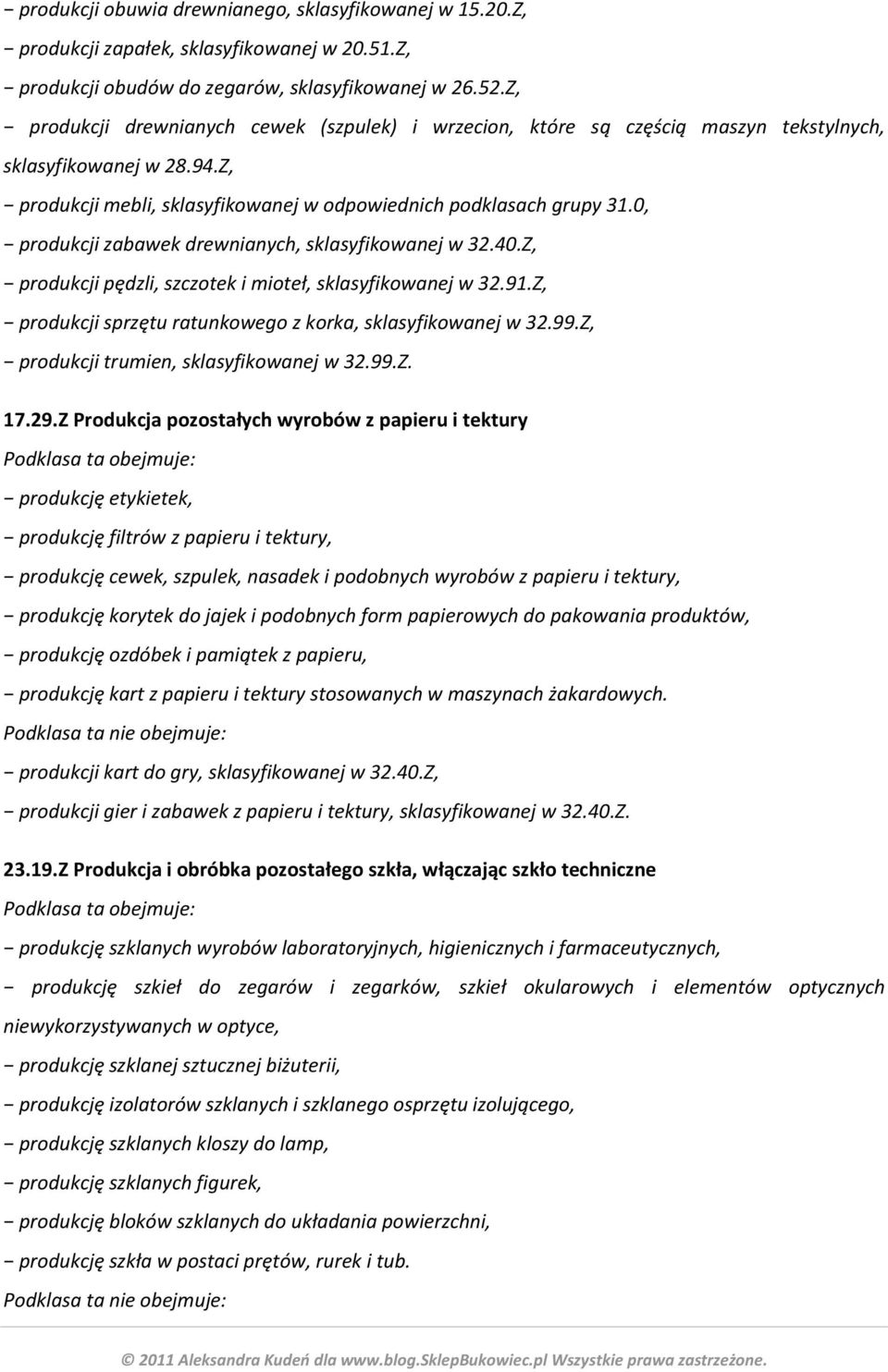 0, produkcji zabawek drewnianych, sklasyfikowanej w 32.40.Z, produkcji pędzli, szczotek i mioteł, sklasyfikowanej w 32.91.Z, produkcji sprzętu ratunkowego z korka, sklasyfikowanej w 32.99.