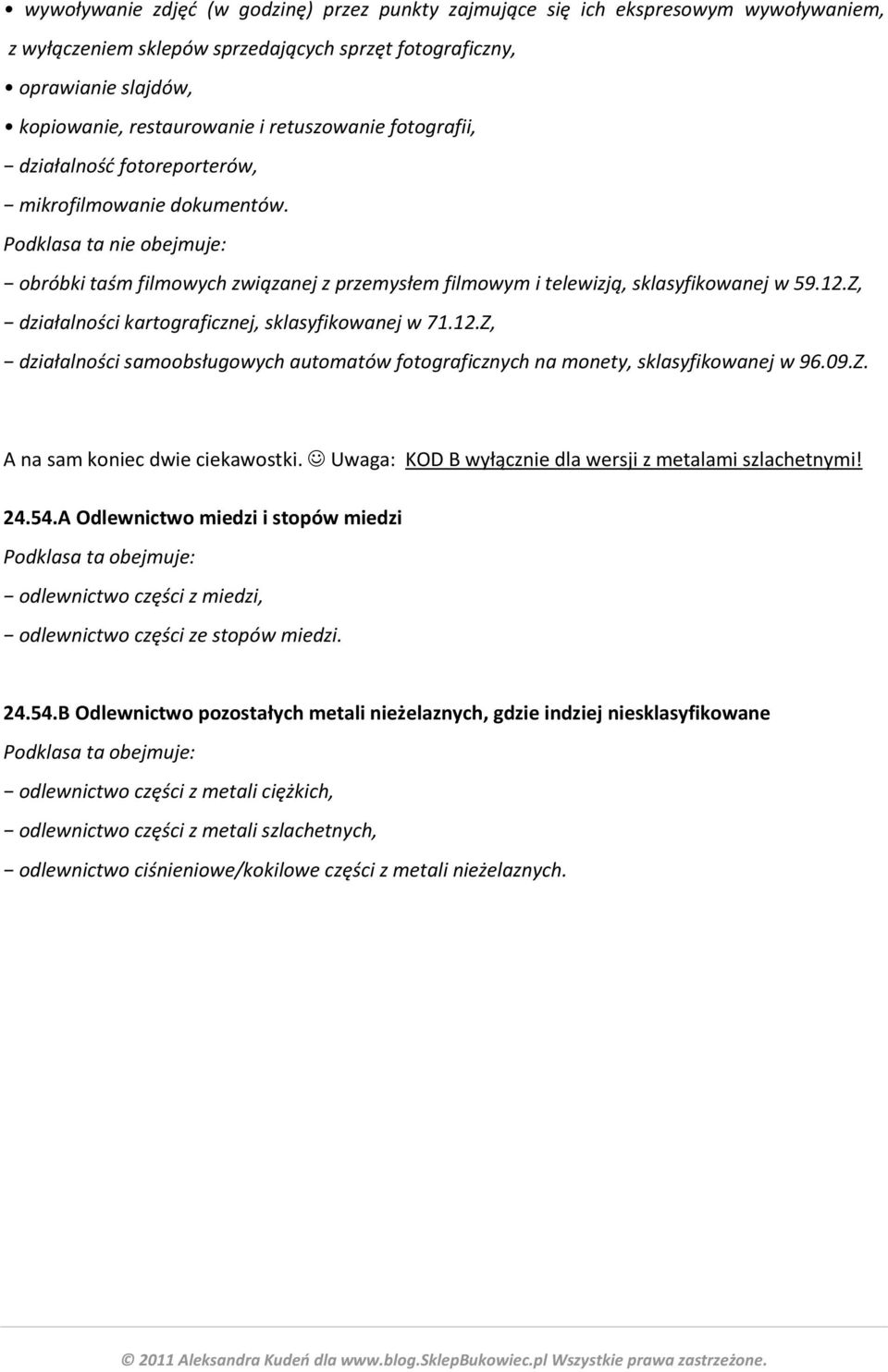 Z, działalności kartograficznej, sklasyfikowanej w 71.12.Z, działalności samoobsługowych automatów fotograficznych na monety, sklasyfikowanej w 96.09.Z. A na sam koniec dwie ciekawostki.