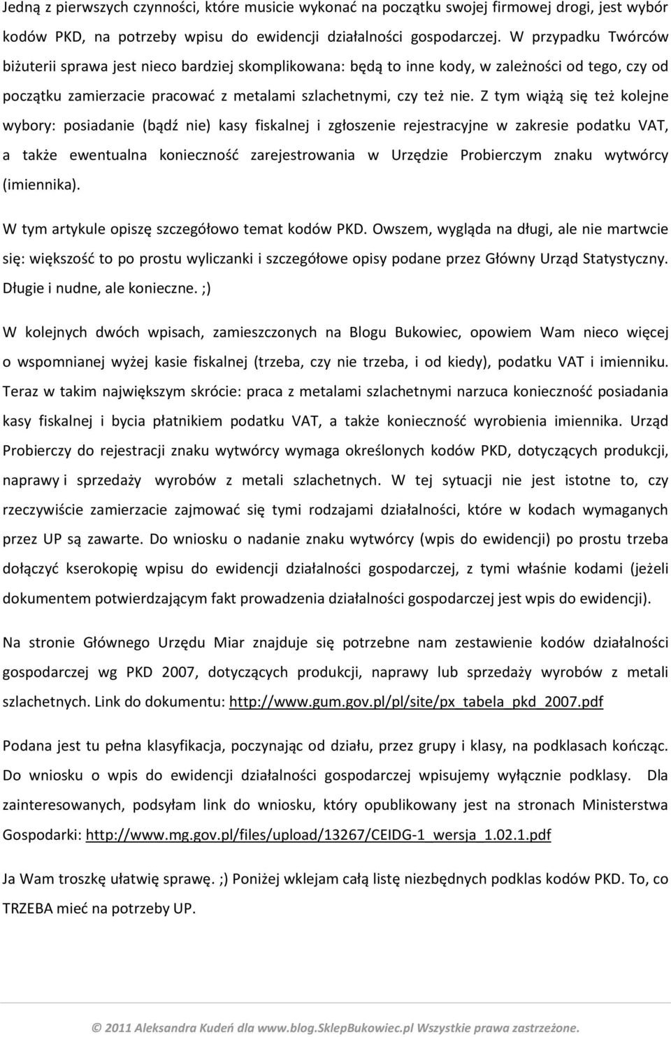 Z tym wiążą się też kolejne wybory: posiadanie (bądź nie) kasy fiskalnej i zgłoszenie rejestracyjne w zakresie podatku VAT, a także ewentualna koniecznośd zarejestrowania w Urzędzie Probierczym znaku